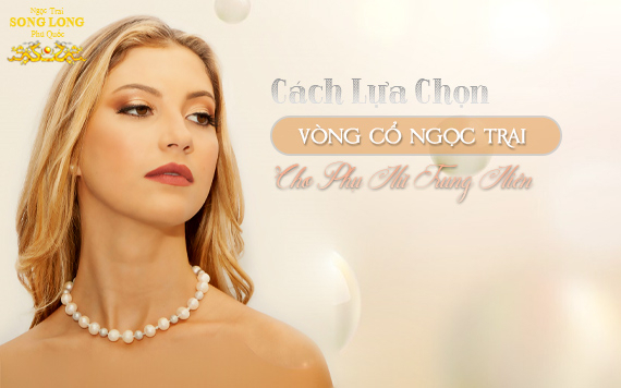 Cách Lựa Chọn Vòng Cổ Ngọc Trai Cho Phụ Nữ Trung Niên
